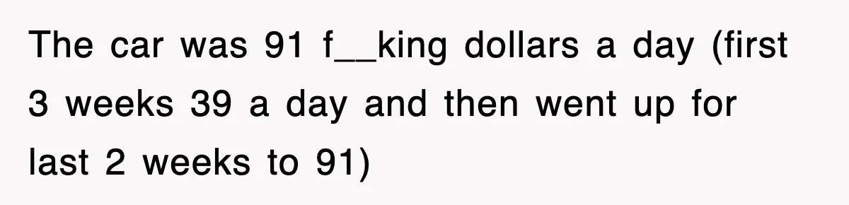 Rental Company Tries To Charge Extra Day, So He Made Sure They’d Remember The Pickup The car was 91 f__king dollars a day (first 3 weeks 39 a day and then went up for last 2 weeks to 91)