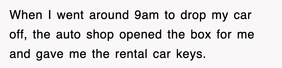 Rental Company Tries To Charge Extra Day, So He Made Sure They’d Remember The Pickup When I went around 9am to drop my car off, the auto shop opened the box for me and gave me the rental car keys.