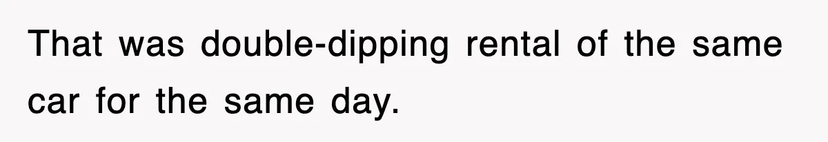 Rental Company Tries To Charge Extra Day, So He Made Sure They’d Remember The Pickup That was double-dipping rental of the same car for the same day.