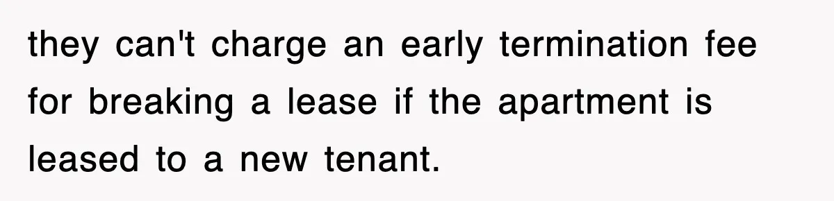 Rental Company Tries To Charge Extra Day, So He Made Sure They’d Remember The Pickup they can't charge an early termination fee for breaking a lease if the apartment is leased to a new tenant.