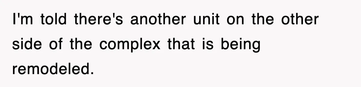 Rental Company Tries To Charge Extra Day, So He Made Sure They’d Remember The Pickup I'm told there's another unit on the other side of the complex that is being remodeled.
