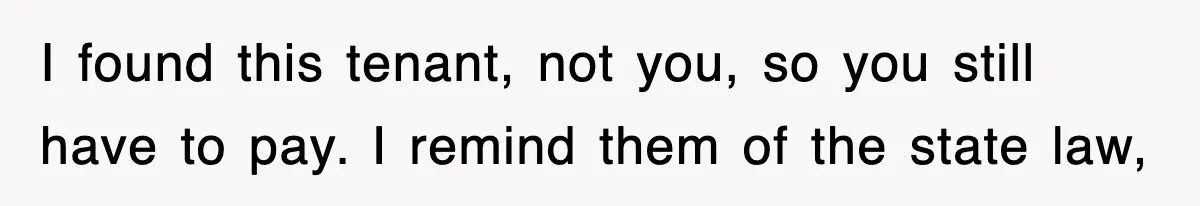 Rental Company Tries To Charge Extra Day, So He Made Sure They’d Remember The Pickup I found this tenant, not you, so you still have to pay. I remind them of the state law,