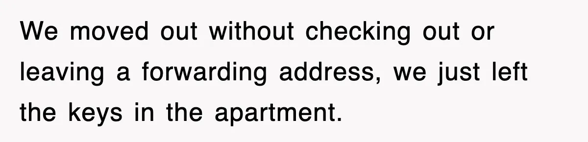 Rental Company Tries To Charge Extra Day, So He Made Sure They’d Remember The Pickup We moved out without checking out or leaving a forwarding address, we just left the keys in the apartment.
