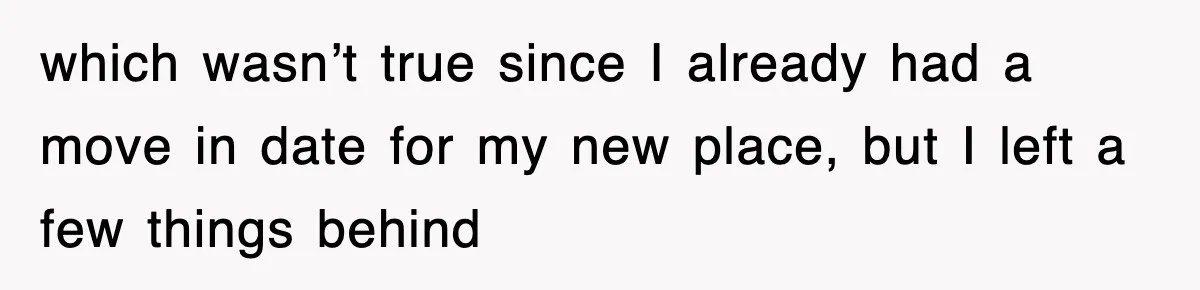 Rental Company Tries To Charge Extra Day, So He Made Sure They’d Remember The Pickup which wasn’t true since I already had a move in date for my new place, but I left a few things behind