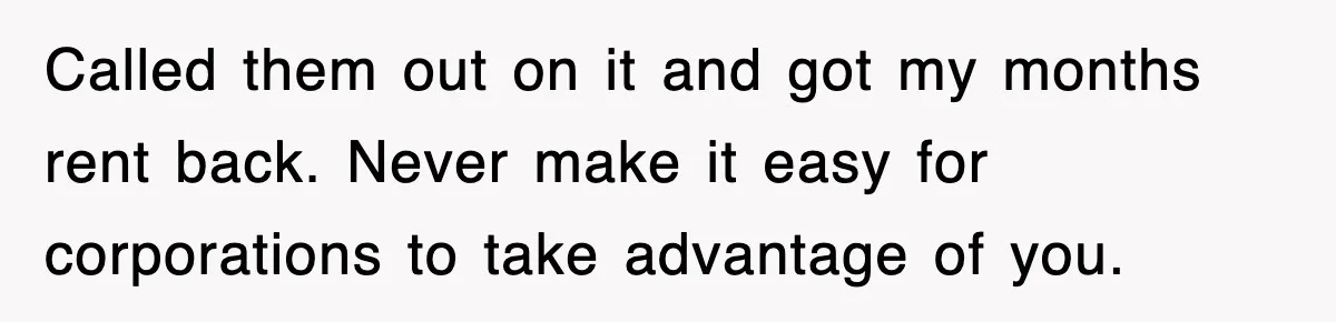 Rental Company Tries To Charge Extra Day, So He Made Sure They’d Remember The Pickup Called them out on it and got my months rent back. Never make it easy for corporations to take advantage of you.