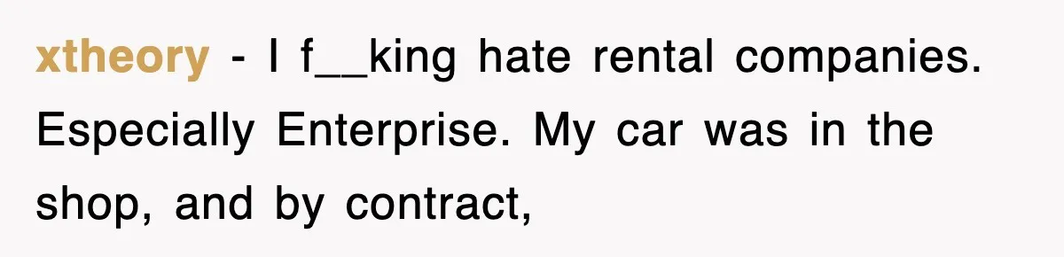 Rental Company Tries To Charge Extra Day, So He Made Sure They’d Remember The Pickup xtheory − I f__king hate rental companies. Especially Enterprise. My car was in the shop, and by contract,