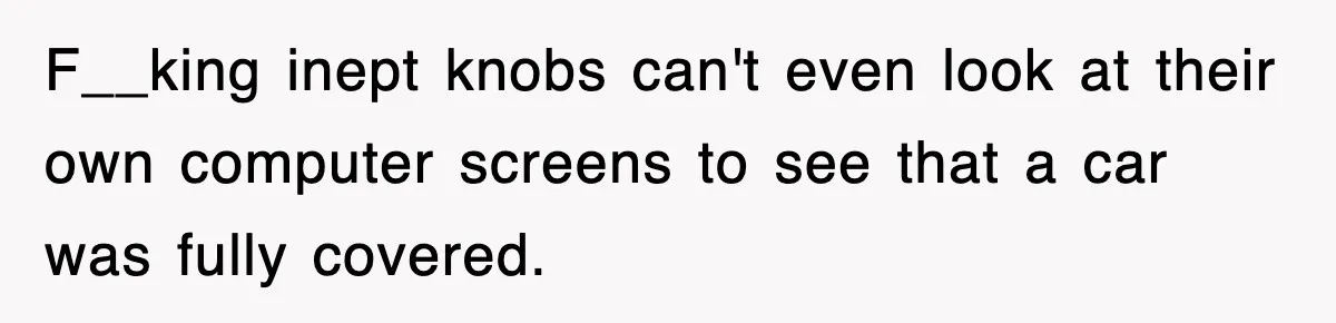 Rental Company Tries To Charge Extra Day, So He Made Sure They’d Remember The Pickup F__king inept knobs can't even look at their own computer screens to see that a car was fully covered.