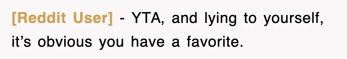 [Reddit User] − YTA, and lying to yourself, it’s obvious you have a favorite.