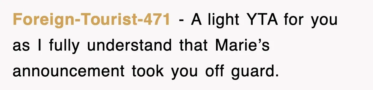 Foreign-Tourist-471 − A light YTA for you as I fully understand that Marie’s announcement took you off guard.