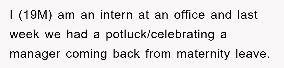 I (19M) am an intern at an office and last week we had a potluck/celebrating a manager coming back from maternity leave.