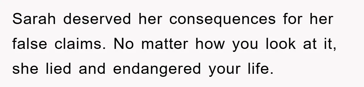 Sarah deserved her consequences for her false claims. No matter how you look at it, she lied and endangered your life.