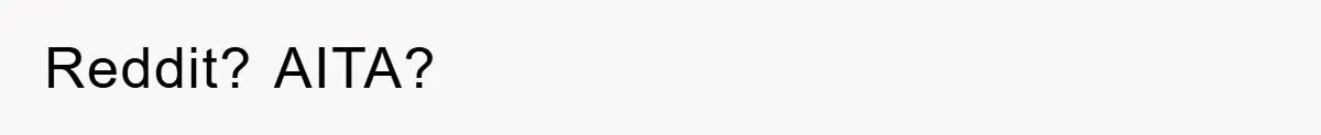 Reddit? AITA?