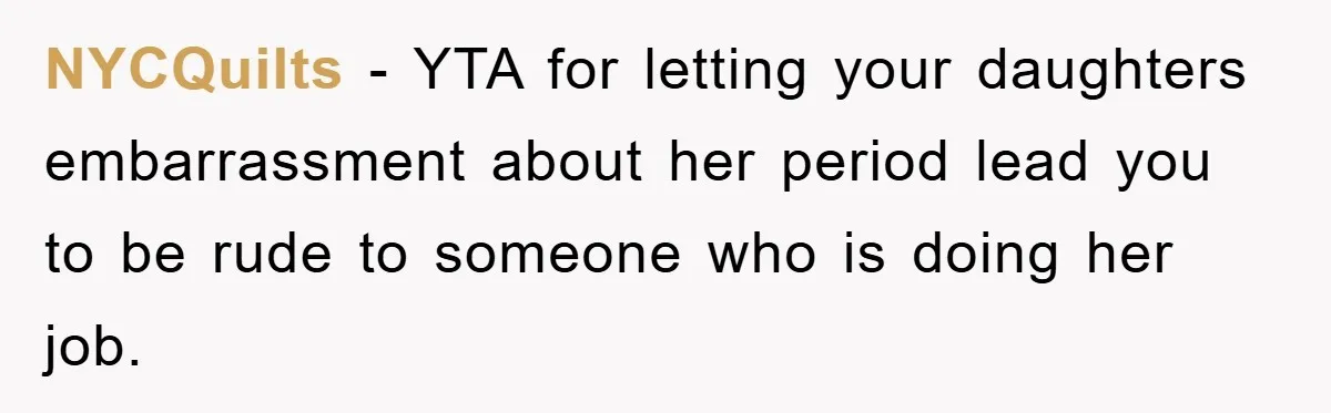 NYCQuilts − YTA for letting your daughters embarrassment about her period lead you to be rude to someone who is doing her job.