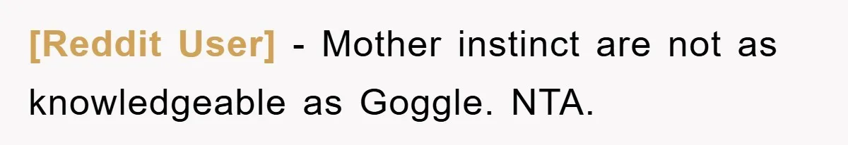 [Reddit User] − Mother instinct are not as knowledgeable as Goggle. NTA.