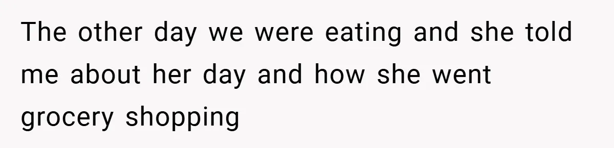 Husband’s Comment About ‘Doing His Wife’s Job Better’ Sparks Emotional Backlash The other day we were eating and she told me about her day and how she went grocery shopping