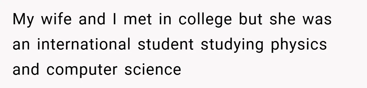 Husband’s Comment About ‘Doing His Wife’s Job Better’ Sparks Emotional Backlash My wife and I met in college but she was an international student studying physics and computer science