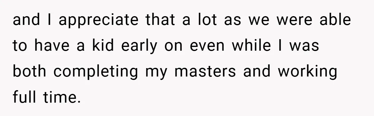Husband’s Comment About ‘Doing His Wife’s Job Better’ Sparks Emotional Backlash and I appreciate that a lot as we were able to have a kid early on even while I was both completing my masters and working full time.