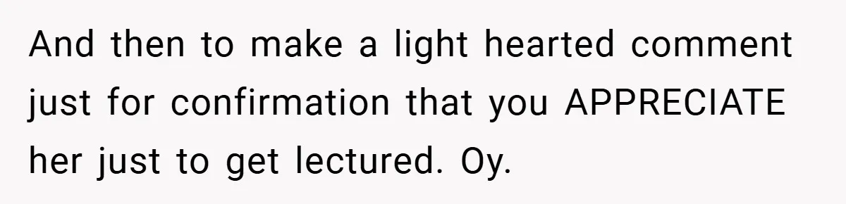 Husband’s Comment About ‘Doing His Wife’s Job Better’ Sparks Emotional Backlash And then to make a light hearted comment just for confirmation that you APPRECIATE her just to get lectured. Oy.