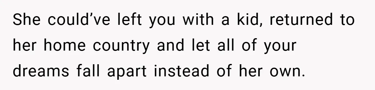 Husband’s Comment About ‘Doing His Wife’s Job Better’ Sparks Emotional Backlash She could’ve left you with a kid, returned to her home country and let all of your dreams fall apart instead of her own.