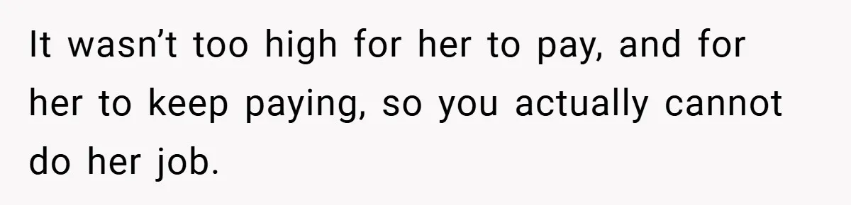Husband’s Comment About ‘Doing His Wife’s Job Better’ Sparks Emotional Backlash It wasn’t too high for her to pay, and for her to keep paying, so you actually cannot do her job.