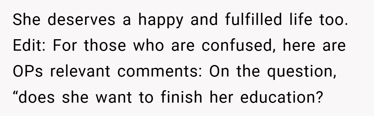 Husband’s Comment About ‘Doing His Wife’s Job Better’ Sparks Emotional Backlash She deserves a happy and fulfilled life too. Edit: For those who are confused, here are OPs relevant comments: On the question, “does she want to finish her education?