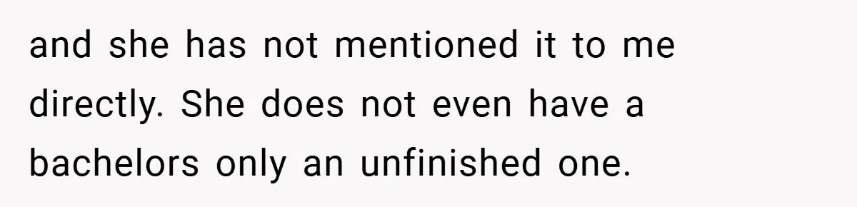 Husband’s Comment About ‘Doing His Wife’s Job Better’ Sparks Emotional Backlash and she has not mentioned it to me directly. She does not even have a bachelors only an unfinished one.