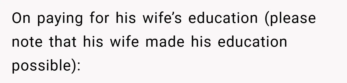 Husband’s Comment About ‘Doing His Wife’s Job Better’ Sparks Emotional Backlash On paying for his wife’s education (please note that his wife made his education possible):