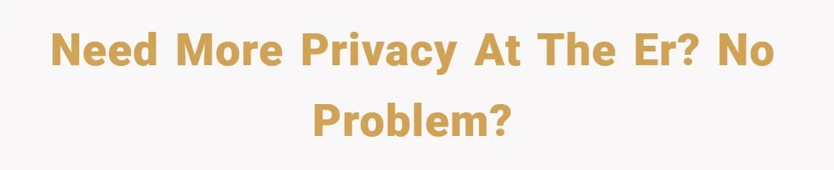 Need more privacy at the ER? No problem?