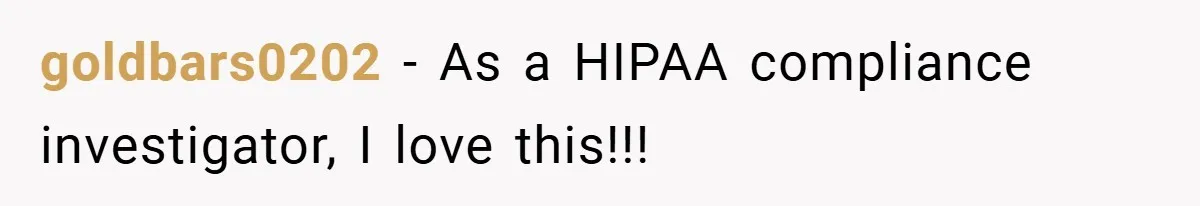 goldbars0202 − As a HIPAA compliance investigator, I love this!!!