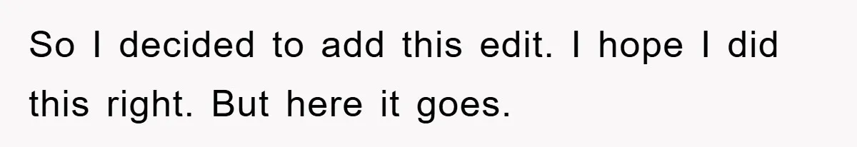 So I decided to add this edit. I hope I did this right. But here it goes.