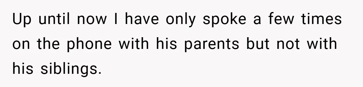 Up until now I have only spoke a few times on the phone with his parents but not with his siblings.