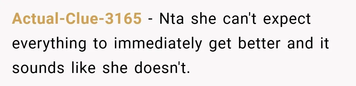 Actual-Clue-3165 − Nta she can't expect everything to immediately get better and it sounds like she doesn't.