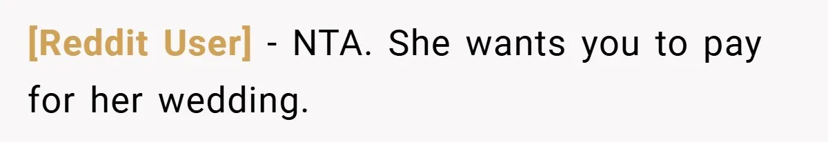 [Reddit User] − NTA. She wants you to pay for her wedding.