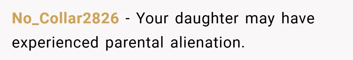 No_Collar2826 − Your daughter may have experienced parental alienation.