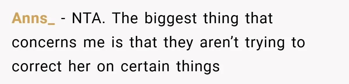 Anns_ − NTA. The biggest thing that concerns me is that they aren’t trying to correct her on certain things