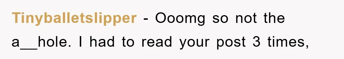 Tinyballetslipper − Ooomg so not the a__hole. I had to read your post 3 times,