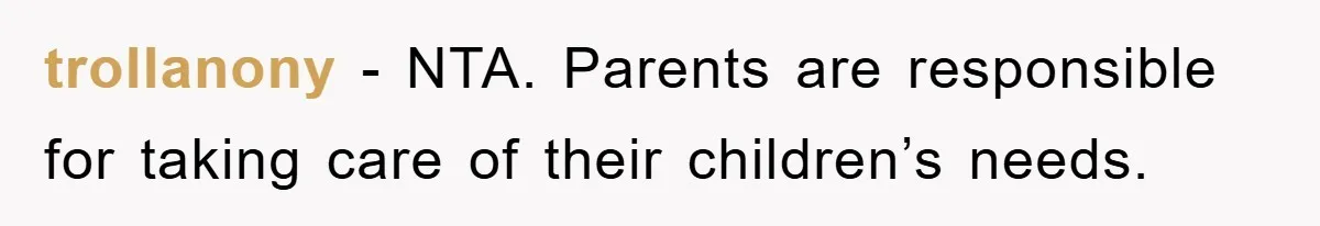 trollanony − NTA. Parents are responsible for taking care of their children’s needs.