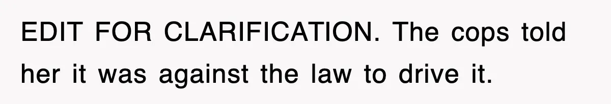Mechanic Warns A Woman Not To Drive, She Laughs Then Loses Her Car Minutes Later EDIT FOR CLARIFICATION. The cops told her it was against the law to drive it.