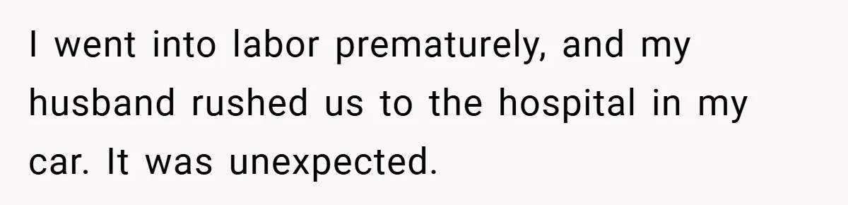 New Mom Walks Out After Husband Brings His Mom Into Delivery Room Against Her Wishes I went into labor prematurely, and my husband rushed us to the hospital in my car. It was unexpected.
