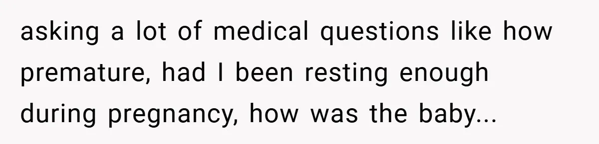 New Mom Walks Out After Husband Brings His Mom Into Delivery Room Against Her Wishes asking a lot of medical questions like how premature, had I been resting enough during pregnancy, how was the baby...