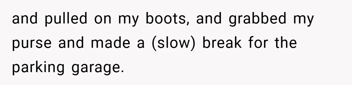 New Mom Walks Out After Husband Brings His Mom Into Delivery Room Against Her Wishes and pulled on my boots, and grabbed my purse and made a (slow) break for the parking garage.
