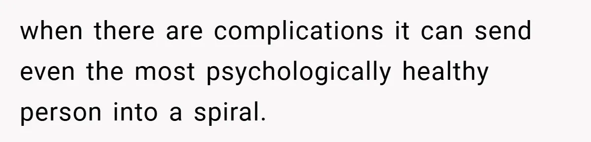 New Mom Walks Out After Husband Brings His Mom Into Delivery Room Against Her Wishes when there are complications it can send even the most psychologically healthy person into a spiral.