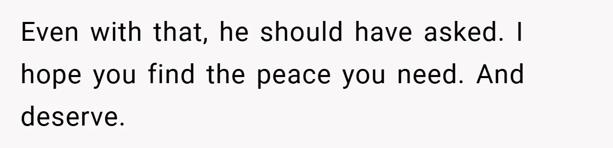 New Mom Walks Out After Husband Brings His Mom Into Delivery Room Against Her Wishes Even with that, he should have asked. I hope you find the peace you need. And deserve.