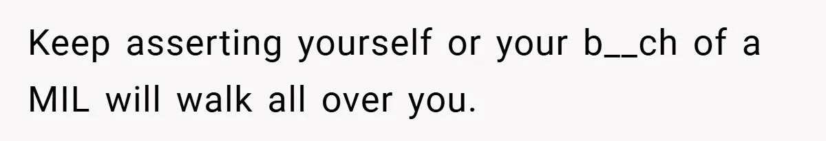New Mom Walks Out After Husband Brings His Mom Into Delivery Room Against Her Wishes Keep asserting yourself or your b__ch of a MIL will walk all over you.