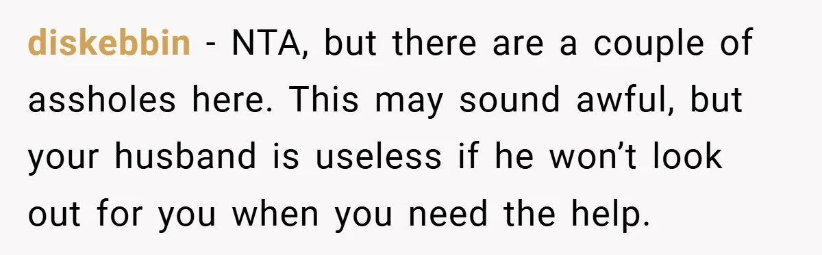 New Mom Walks Out After Husband Brings His Mom Into Delivery Room Against Her Wishes diskebbin − NTA, but there are a couple of assholes here. This may sound awful, but your husband is useless if he won’t look out for you when you need...