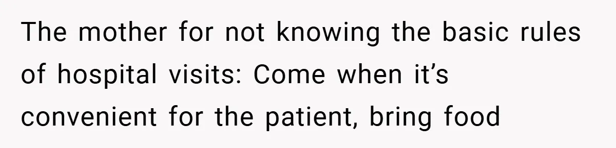 New Mom Walks Out After Husband Brings His Mom Into Delivery Room Against Her Wishes The mother for not knowing the basic rules of hospital visits: Come when it’s convenient for the patient, bring food