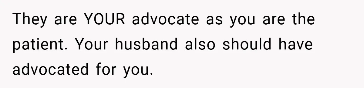 New Mom Walks Out After Husband Brings His Mom Into Delivery Room Against Her Wishes They are YOUR advocate as you are the patient. Your husband also should have advocated for you.