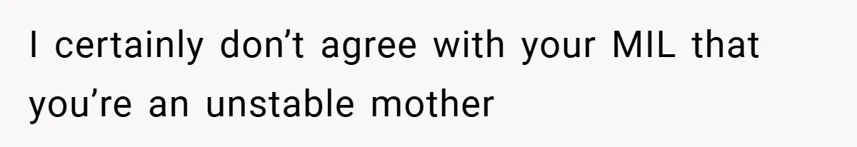 New Mom Walks Out After Husband Brings His Mom Into Delivery Room Against Her Wishes I certainly don’t agree with your MIL that you’re an unstable mother