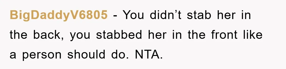 BigDaddyV6805 − You didn’t stab her in the back, you stabbed her in the front like a person should do. NTA.