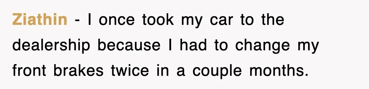 Mechanic Warns A Woman Not To Drive, She Laughs Then Loses Her Car Minutes Later Ziathin − I once took my car to the dealership because I had to change my front brakes twice in a couple months.